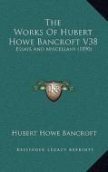 The Works of Hubert Howe Bancroft V38: Essays and Miscellany (1890) di Hubert Howe Bancroft edito da Kessinger Publishing
