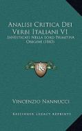 Analisi Critica Dei Verbi Italiani V1: Investigati Nella Loro Primitiva Origine (1843) di Vincenzio Nannucci edito da Kessinger Publishing
