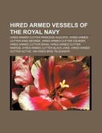 Hired Armed Vessels Of The Royal Navy: H di Source Wikipedia edito da Books LLC, Wiki Series