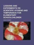 Lessons And Experiments On Scientific Hygiene And Temperance For Elementary Schoolchildren di U S Government, Helen Coomber edito da Rarebooksclub.com