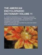 The American Encyclopaedic Dictionary Volume 11; A Work of Reference to the English Language Defining Over 250,000 Words Containing Over One Hundred M di Robert Hunter edito da Rarebooksclub.com