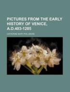 Pictures from the Early History of Venice, A.D.403-1205 di Catherine Mary Phillimore edito da Rarebooksclub.com