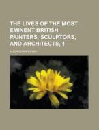 The Lives of the Most Eminent British Painters, Sculptors, and Architects, 1 di Allan Cunningham edito da Rarebooksclub.com