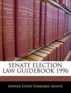Senate Election Law Guidebook 1996 edito da Bibliogov