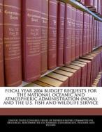 Fiscal Year 2004 Budget Requests For The National Oceanic And Atmospheric Administration (noaa) And The U.s. Fish And Wildlife Service edito da Bibliogov