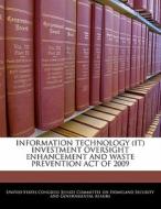 Information Technology (it) Investment Oversight Enhancement And Waste Prevention Act Of 2009 edito da Bibliogov