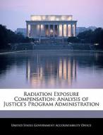 Radiation Exposure Compensation: Analysis Of Justice\'s Program Administration edito da Bibliogov
