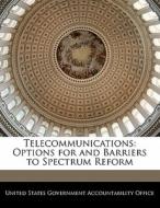 Telecommunications: Options For And Barriers To Spectrum Reform edito da Bibliogov