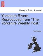 Yorkshire Rivers. Reproduced from "The Yorkshire Weekly Post.". Part II. di Tom Bradley edito da British Library, Historical Print Editions