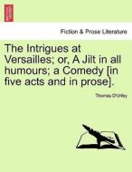The Intrigues at Versailles; or, A Jilt in all humours; a Comedy [in five acts and in prose]. di Thomas D'Urfey edito da British Library, Historical Print Editions