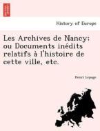 Les Archives de Nancy; ou Documents ine´dits relatifs a` l'histoire de cette ville, etc. di Henri Lepage edito da British Library, Historical Print Editions