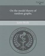 On the Model Theory of Random Graphs. di Justin Brody edito da Proquest, Umi Dissertation Publishing