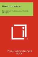 How It Happens: Talk about the German People, 1914-1933 di Pearl Sydenstricker Buck edito da Literary Licensing, LLC
