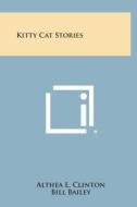 Kitty Cat Stories di Althea L. Clinton, Bill Bailey edito da Literary Licensing, LLC