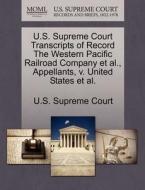 U.s. Supreme Court Transcripts Of Record The Western Pacific Railroad Company Et Al., Appellants, V. United States Et Al. edito da Gale, U.s. Supreme Court Records