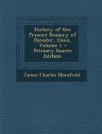 History of the Present Deanery of Bicester, Oxon, Volume 1 di James Charles Blomfield edito da Nabu Press