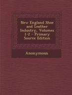 New England Shoe and Leather Industry, Volumes 1-2 di Anonymous edito da Nabu Press