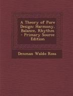A Theory of Pure Design: Harmony, Balance, Rhythm - Primary Source Edition di Denman Waldo Ross edito da Nabu Press