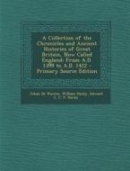 A Collection of the Chronicles and Ancient Histories of Great Britain, Now Called England: From A.D. 1399 to A.D. 1422 di Jehan De Wavrin, William Hardy, Edward L. C. P. Hardy edito da Nabu Press