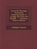 Cours de Physique Purement Experimentale A L'Usage Des Gens Du Monde ... di Adolphe Ganot edito da Nabu Press