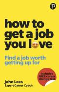 How To Get A Job You Love: Find A Job Worth Getting Up For In The Morning di John Lees edito da Pearson Education Limited