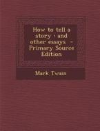 How to Tell a Story: And Other Essays di Mark Twain edito da Nabu Press