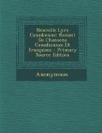 Nouvelle Lyre Canadienne: Recueil de Chansons Canadiennes Et Francaises - Primary Source Edition di Anonymous edito da Nabu Press