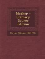 Mother - Primary Source Edition di Maksim Gorky edito da Nabu Press