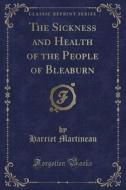 The Sickness And Health Of The People Of Bleaburn (classic Reprint) di Harriet Martineau edito da Forgotten Books