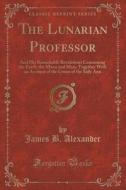 The Lunarian Professor di James B Alexander edito da Forgotten Books