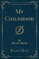 My Childhood (classic Reprint) di Maxim Gorky edito da Forgotten Books