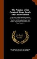 The Practice Of The Courts Of King's Bench, And Common Pleas di William Tidd, Statutes Great Britain Laws, Francis J 1802-1868 Troubat edito da Arkose Press