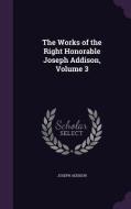 The Works Of The Right Honorable Joseph Addison, Volume 3 di Joseph Addison edito da Palala Press