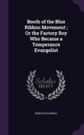 Booth Of The Blue Ribbon Movement; Or The Factory Boy Who Became A Temperance Evangelist di Ernest Blackwell edito da Palala Press