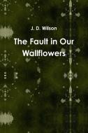 The Fault in Our Wallflowers di J. D. Wilson edito da Lulu.com