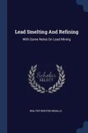 Lead Smelting and Refining: With Some Notes on Lead Mining di Walter Renton Ingalls edito da CHIZINE PUBN