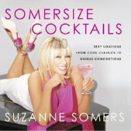 Somersize Cocktails: 30 Sexy Libations from Cool Classics to Unique Concoctions di Suzanne Somers edito da CROWN ARCHETYPE
