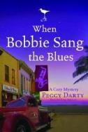 When Bobbie Sang the Blues: A Cozy Mystery di Peggy Darty edito da WATERBROOK PR