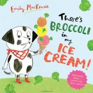 There's Broccoli in my Ice Cream! di Emily MacKenzie edito da Bloomsbury Publishing PLC