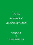 Bacteria In Control Of Life, Death, & Evolution? di Phyllis Abbott edito da AuthorHouse