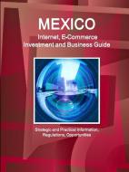 Mexico Internet, E-Commerce Investment and Business Guide - Strategic and Practical Information, Regulations, Opportunit di Inc Ibp edito da INTL BUSINESS PUBN