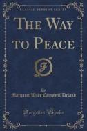 The Way To Peace (classic Reprint) di Margaret Wade Campbell Deland edito da Forgotten Books