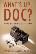 What's Up, Doc?: A Lifetime in Medicine: 1946-1990 di Thomas F.  Sellers, Thomas F. Sellers Jr. M. D. edito da AUTHORHOUSE
