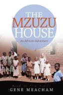 The Mzuzu House: An African Adventure di Gene Meacham edito da CROSSBOOKS PUB
