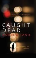 Caught Dead: A Rick Van Lam Mystery di Andrew Lanh edito da POISONED PEN PR
