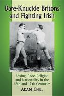 Bare-Knuckle Britons and Fighting Irish di Adam Chill edito da McFarland