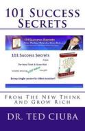 101 Success Secrets: From the New Think and Grow Rich di Ted Ciuba edito da Createspace