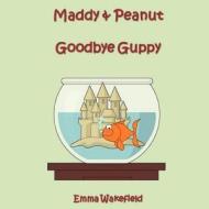 Maddy & Peanut: Goodbye Guppy di Emma Wakefield edito da Createspace