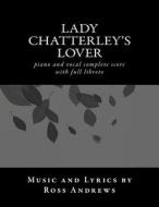 Lady Chatterley's Lover - Vocal Score and Script - The Complete Musical: Piano and Vocal Complete Score di Ross Andrews edito da Createspace