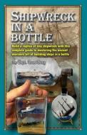 Shipwreck in a Bottle: Build a Replica of Any Ship or Shipwreck with This Complete Guide to Mastering the Ancient Mariners Art of Building Sh di Capt Dan Berg edito da Createspace